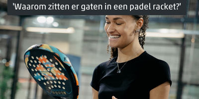 Waarom zitten er gaten in een padel racket?