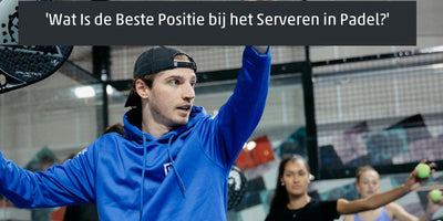 Wat Is de Beste Positie bij het Serveren in Padel?