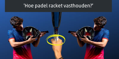Hoe padel racket vasthouden?