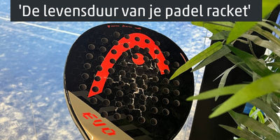De levensduur van je padel racket